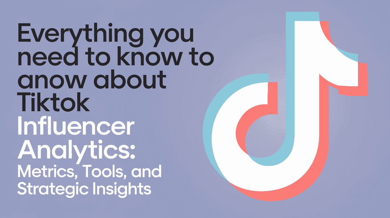 Everything You Need to Know About TikTok Influencer Analytics: Metrics, Tools, and Strategic Insights