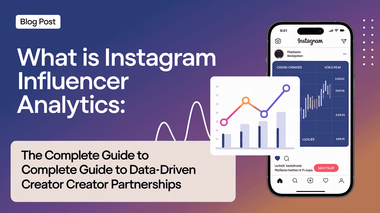 What Is Instagram Influencer Analytics: The Complete Guide to Data-Driven Creator Partnerships