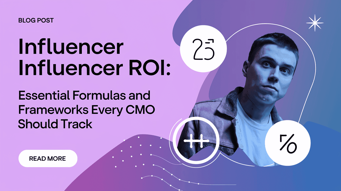 Influencer ROI: Essential Formulas and Frameworks Every CMO Should Track