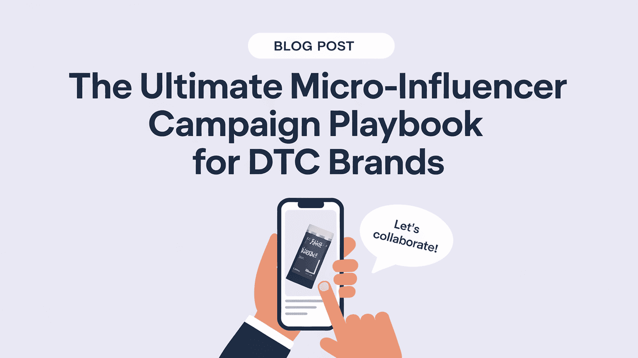 The Ultimate Micro-Influencer Campaign Playbook for DTC Brands