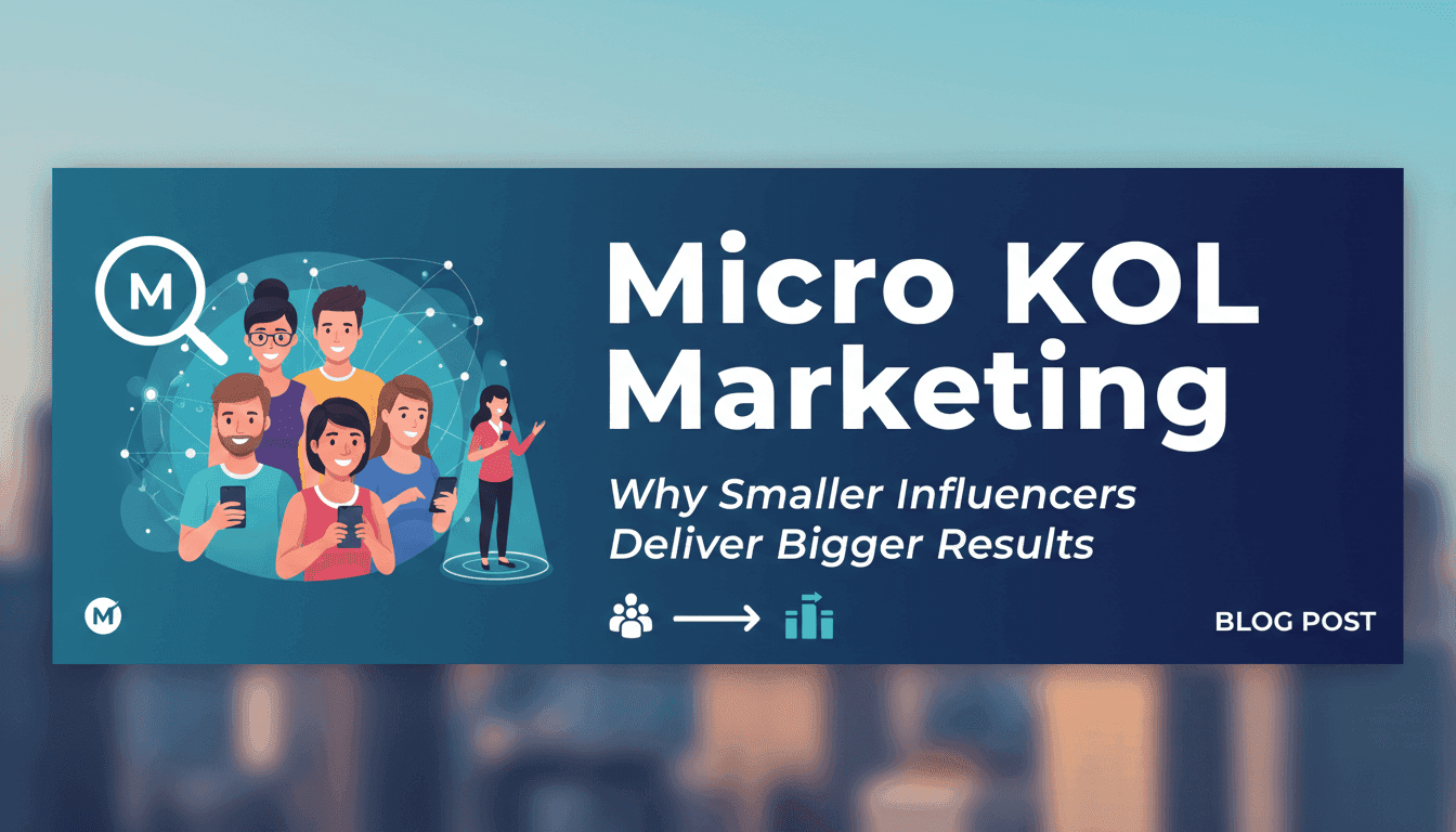Micro KOL Marketing: Why Smaller Influencers Deliver Bigger Results