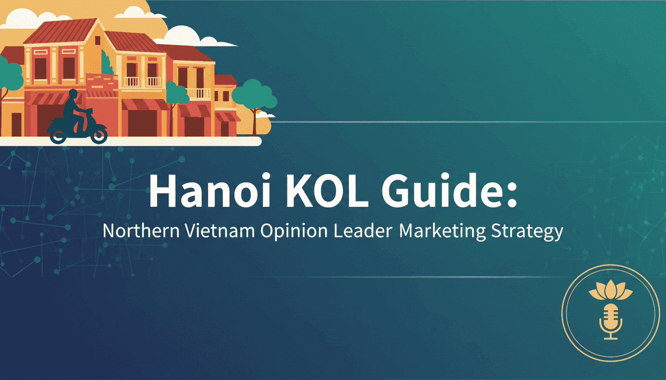 Hanoi KOL Guide: Northern Vietnam Opinion Leader Marketing Strategy