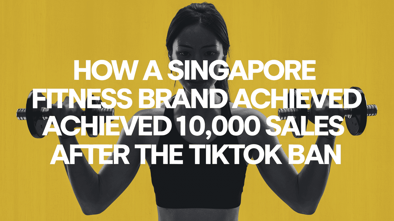 How a Singapore Fitness Brand Achieved 10,000 Sales After the TikTok Ban