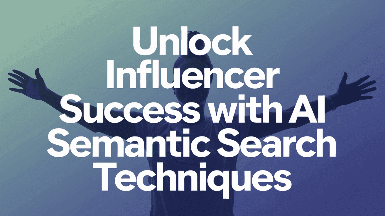 Unlock Influencer Success with AI Semantic Search Techniques