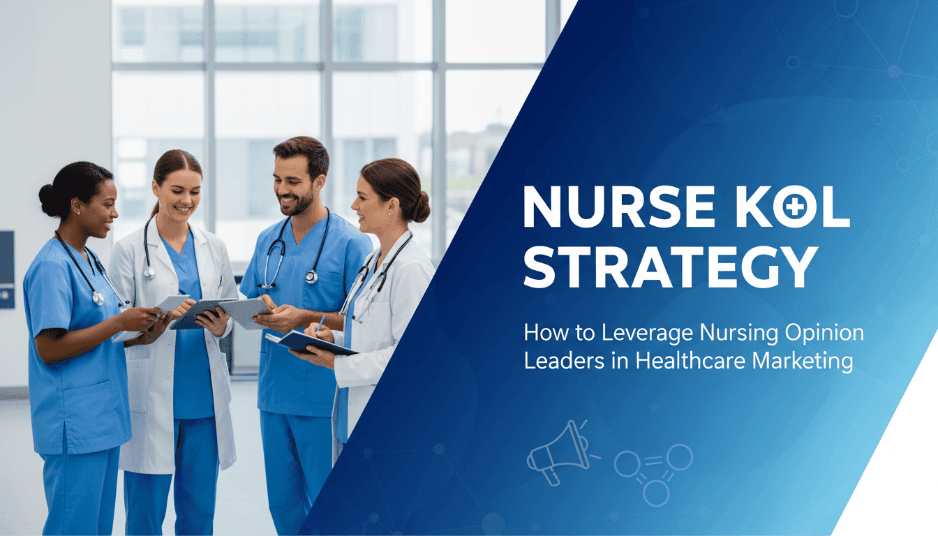 Nurse KOL Strategy: How to Leverage Nursing Opinion Leaders in Healthcare Marketing
