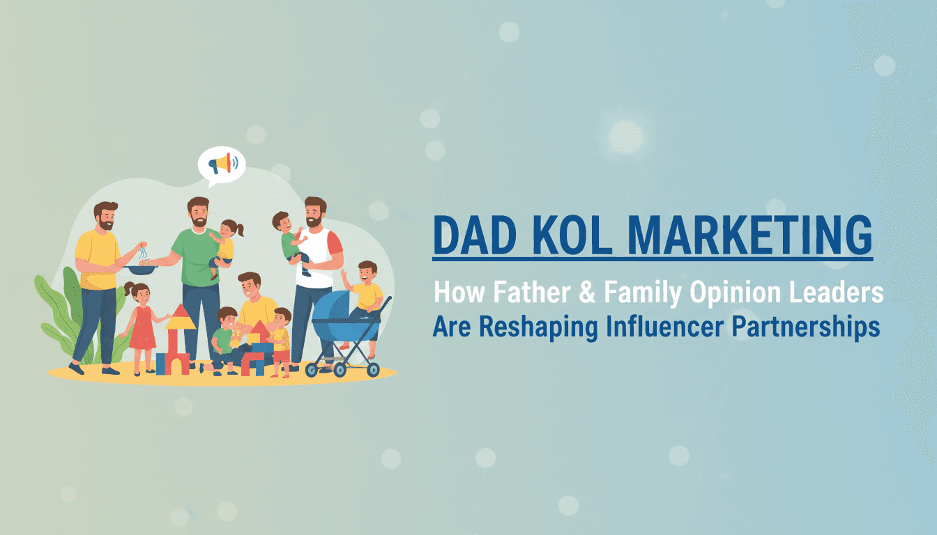 Dad KOL Marketing: How Father & Family Opinion Leaders Are Reshaping Influencer Partnerships
