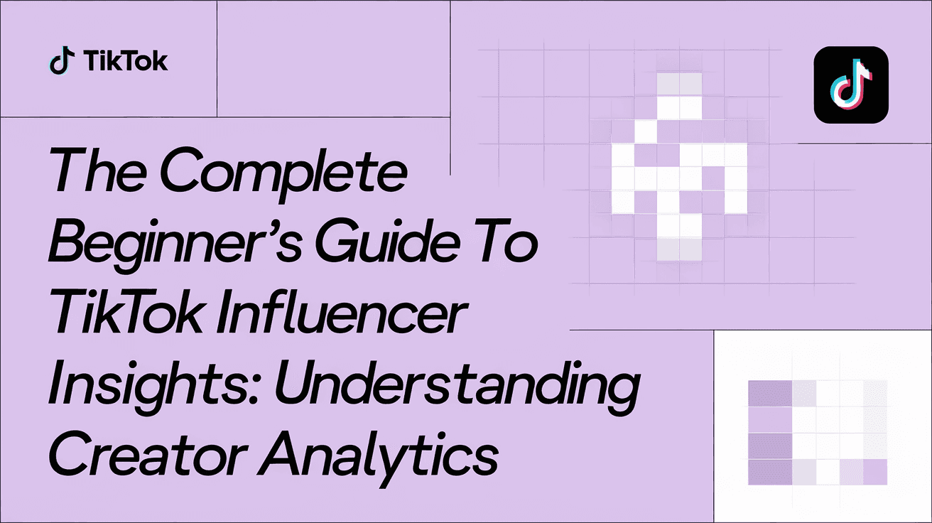 The Complete Beginner's Guide to TikTok Influencer Insights: Understanding Creator Analytics