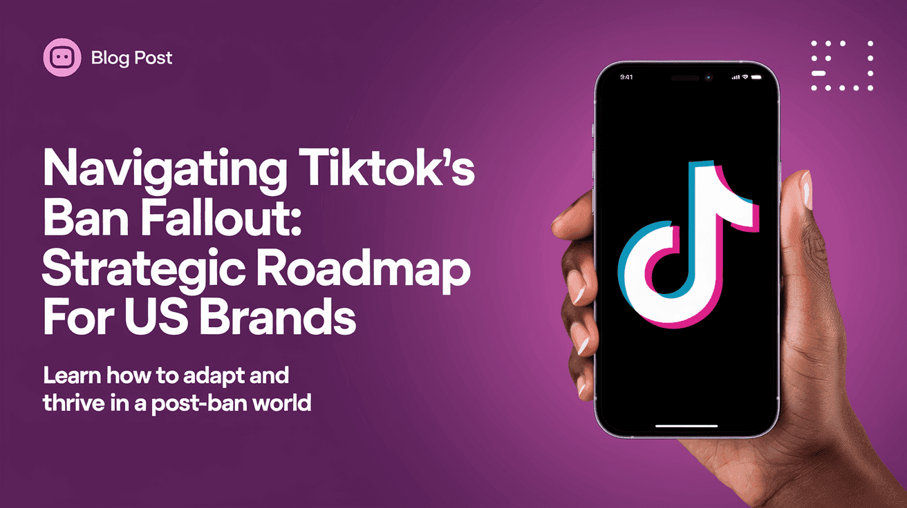 Navigating TikTok's Ban Fallout: Strategic Roadmap for US Brands