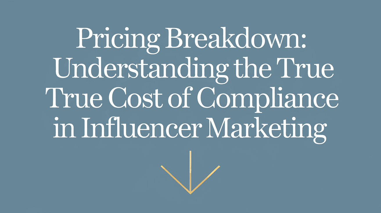Pricing Breakdown: Understanding the True Cost of Compliance in Influencer Marketing