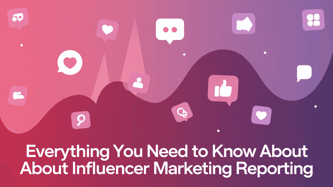 Everything You Need to Know About Influencer Marketing Reporting