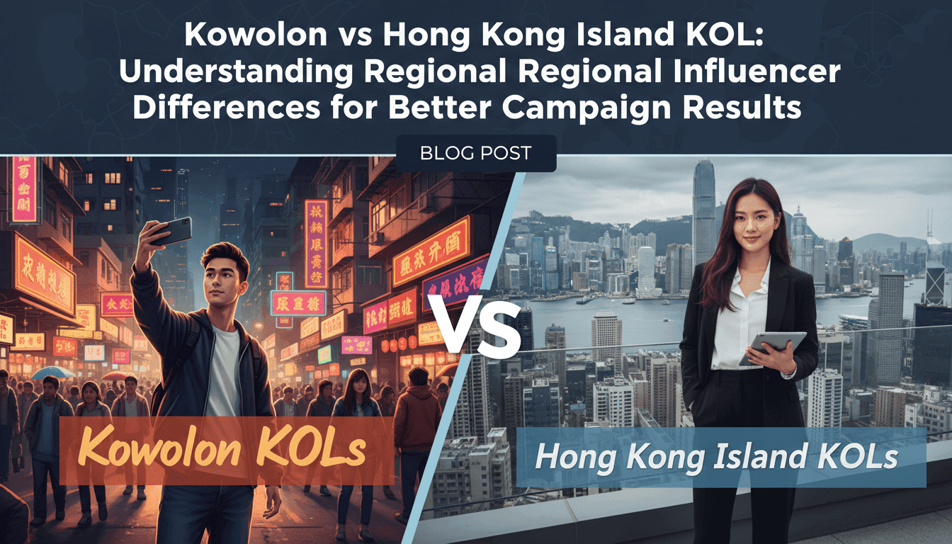 Kowloon vs Hong Kong Island KOL: Understanding Regional Influencer Differences for Better Campaign Results