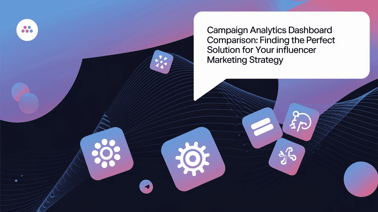 Campaign Analytics Dashboard Comparison: Finding the Perfect Solution for Your Influencer Marketing Strategy