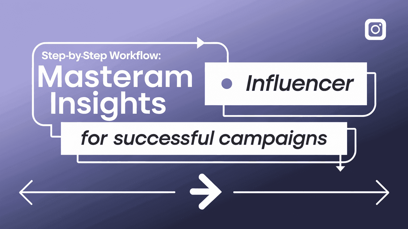 Step-by-Step Workflow: Master Instagram Influencer Insights for Successful Campaigns