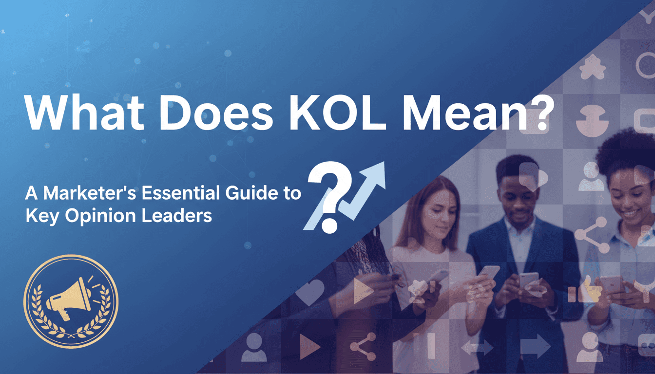 What Does KOL Mean? A Marketer's Essential Guide to Key Opinion Leaders