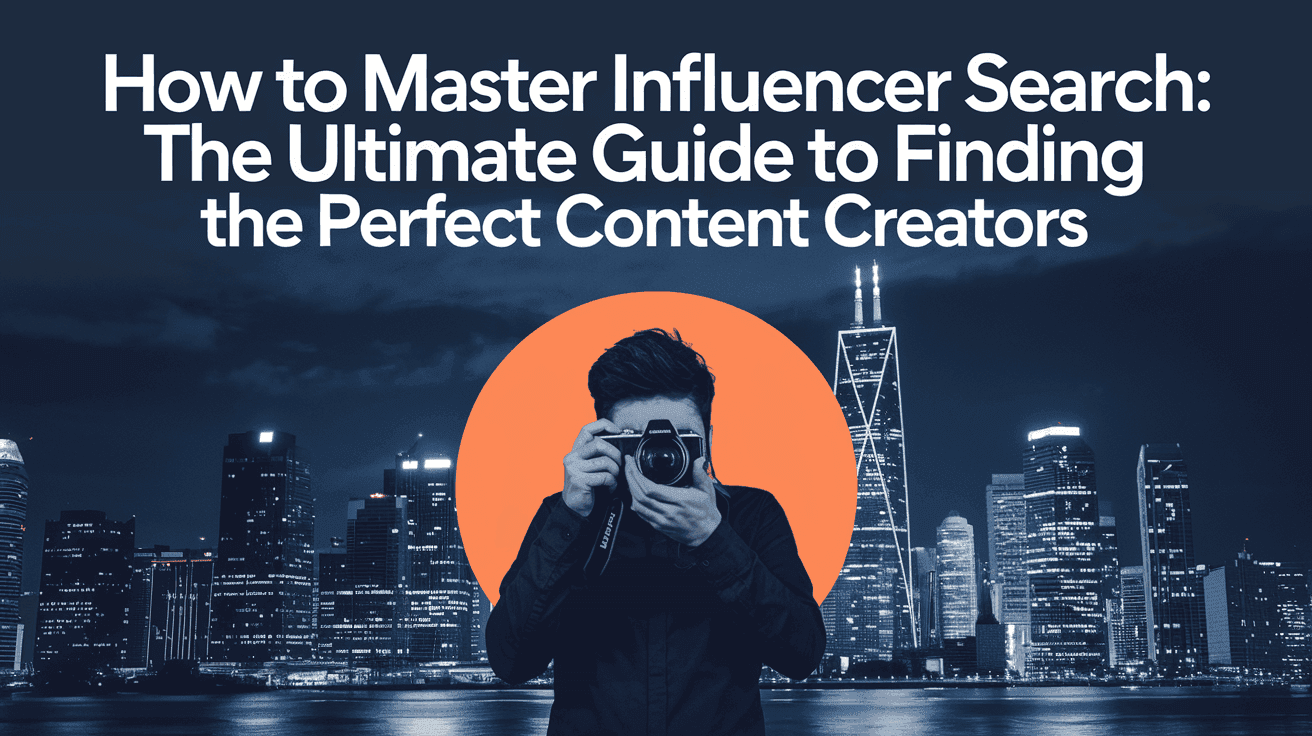 How to Master Influencer Search: The Ultimate Guide to Finding the Perfect Content Creators