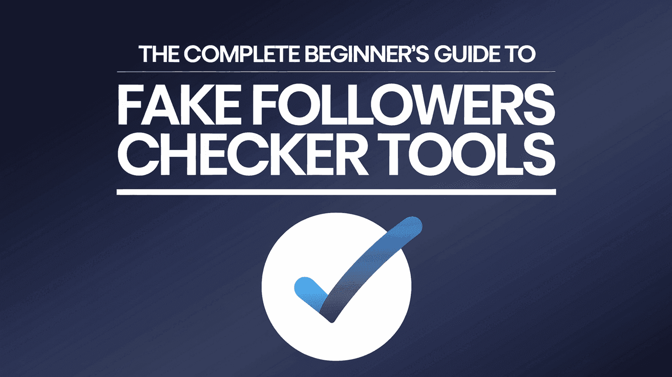The Complete Beginner's Guide to Fake Followers Checker Tools