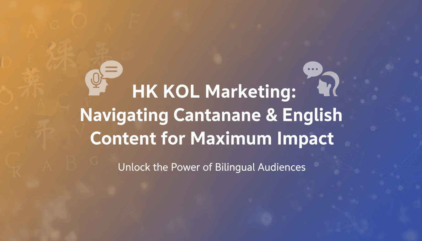 HK KOL Marketing: Navigating Cantonese & English Content for Maximum Impact